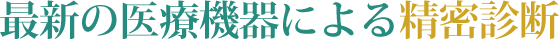 最新の医療機器による精密診断